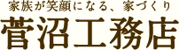 「家族が笑顔になる、家づくり」菅沼工務店